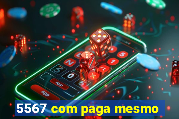 5567 com paga mesmo